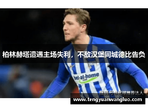 柏林赫塔遭遇主场失利，不敌汉堡同城德比告负