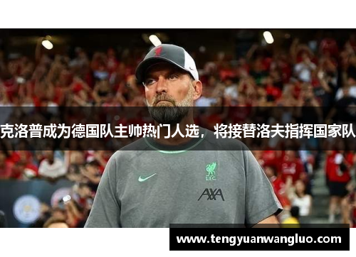 克洛普成为德国队主帅热门人选，将接替洛夫指挥国家队