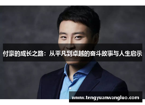 付豪的成长之路：从平凡到卓越的奋斗故事与人生启示