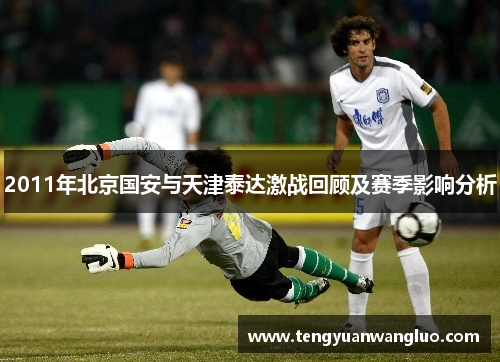 2011年北京国安与天津泰达激战回顾及赛季影响分析