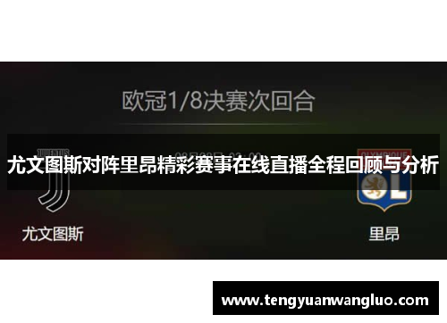 尤文图斯对阵里昂精彩赛事在线直播全程回顾与分析