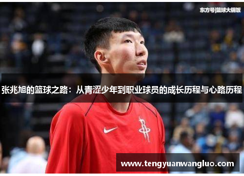 张兆旭的篮球之路：从青涩少年到职业球员的成长历程与心路历程
